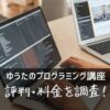 ゆうたのプログラミング講座の評判・料金を調査！